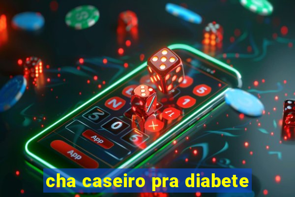 cha caseiro pra diabete